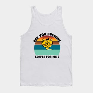 Are you brewing coffee for me Tank Top